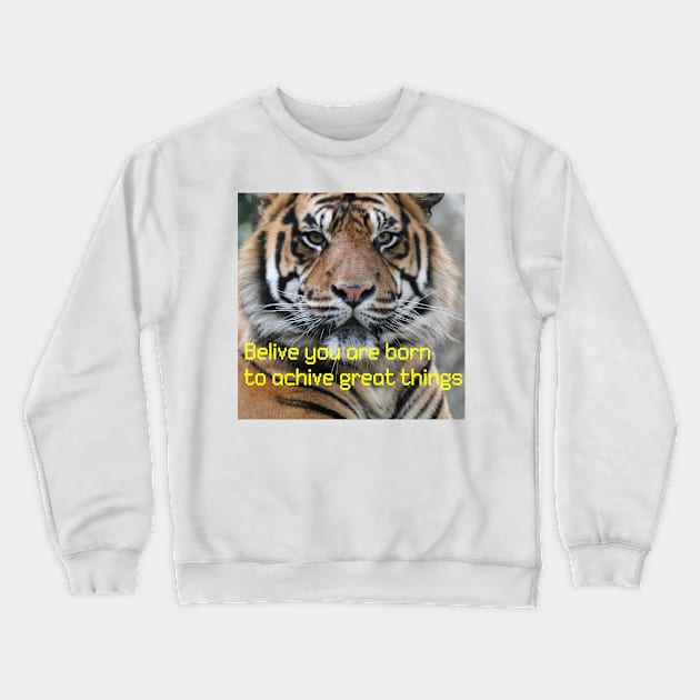 Tigers with (belive you are born to achive great things) qoute Crewneck Sweatshirt by MN-STORE